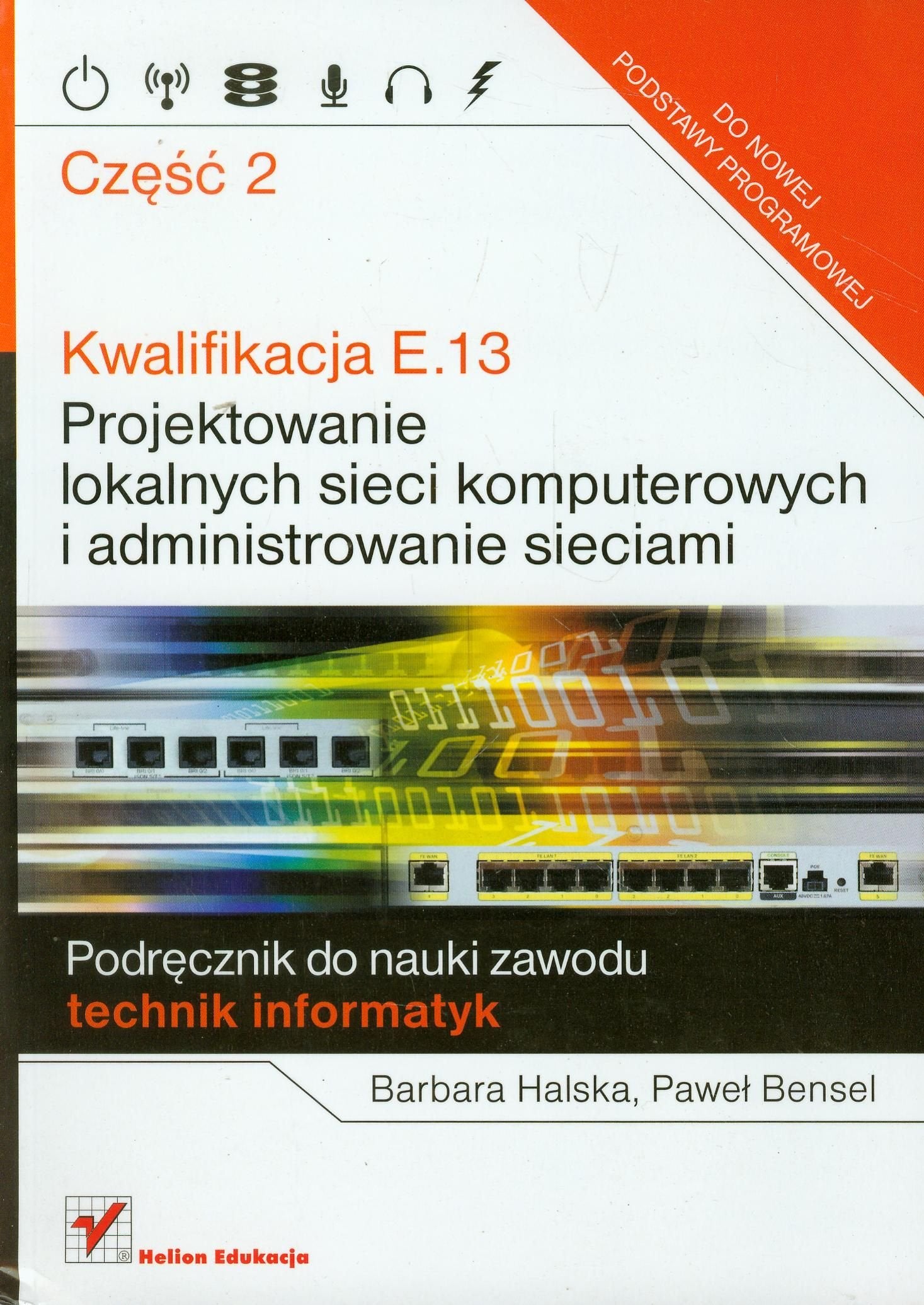 Kwalifikacja E.13 Projektowanie lokalnych sieci komputerowych i administrowanie sieciami część 2: Podręcznik do nauki zawodu technik informatyk Books
