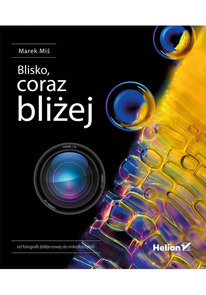 Blisko, coraz bliżej: Od fotografii zbliżeniowej do mikrofotografii Books
