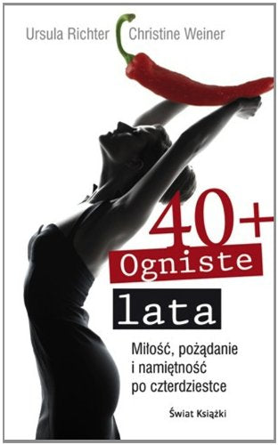 Ogniste lata 40+: Miłość, pożądanie i namiętność po czterdziestce book