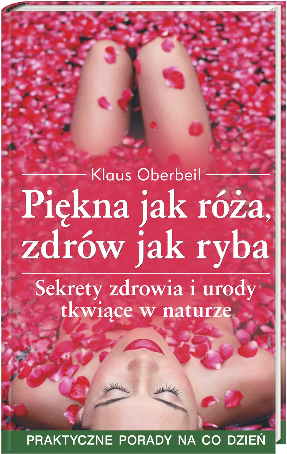 Piękna jak róża, zdrów jak ryba: Sekrety zdrowia i urody tkwiące w naturze. Praktyczne porady na co dzień Books