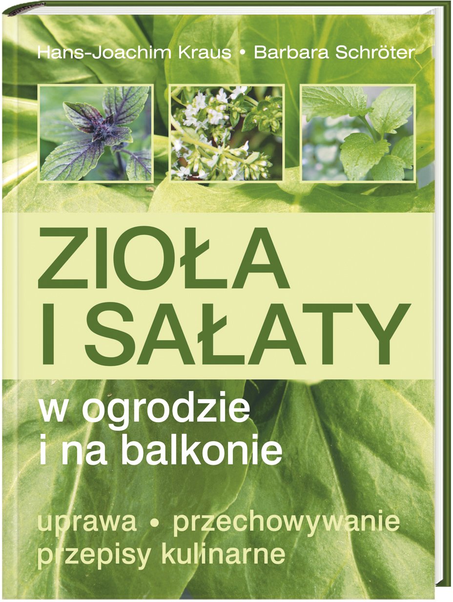 Zioła i sałaty w ogrodzie i na balkonie: Uprawa, przechowywanie, przepisy kulinarne Books