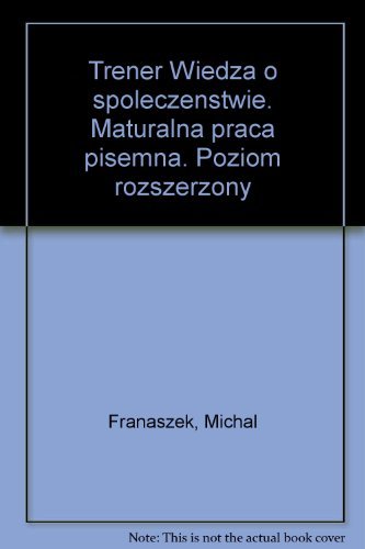 Trener Wiedza o spoleczenstwie. Maturalna praca pisemna. Poziom rozszerzony Books