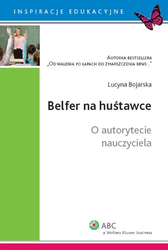 Belfer na huśtawce: O autorytecie nauczyciela (INSPIRACJE EDUKACYJNE) Books
