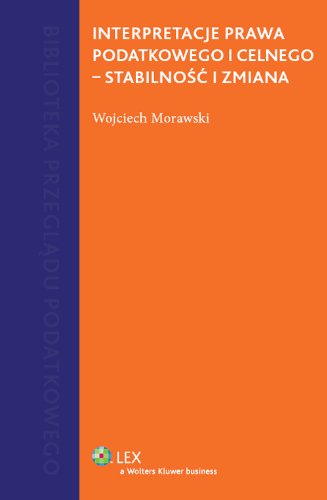Interpretacje prawa podatkowego i celnego - stabilnosc i zmiana (BIBLIOTEKA PRZEGLĄDU PODATKOWEGO) Law