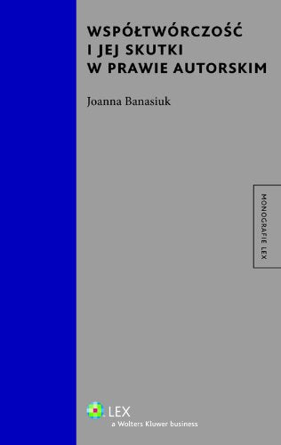 Współtwórczość i jej skutki w prawie autorskim (MONOGRAFIE LEX) Books