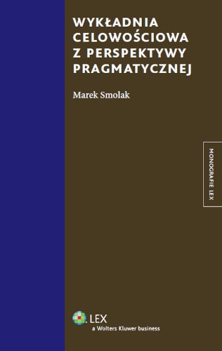 Wykładnia celowościowa z perspektywy pragmatycznej (MONOGRAFIE LEX) Books