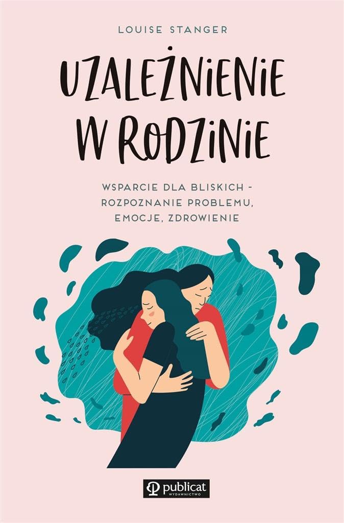 Uzależnienie w rodzinie: Wsparcie dla bliskich - rozpoznanie problemu, emocje, zdrowienie book