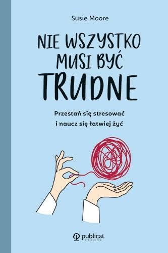 Nie wszystko musi być trudne: Przestań się stresować i naucz się łatwiej żyć Books