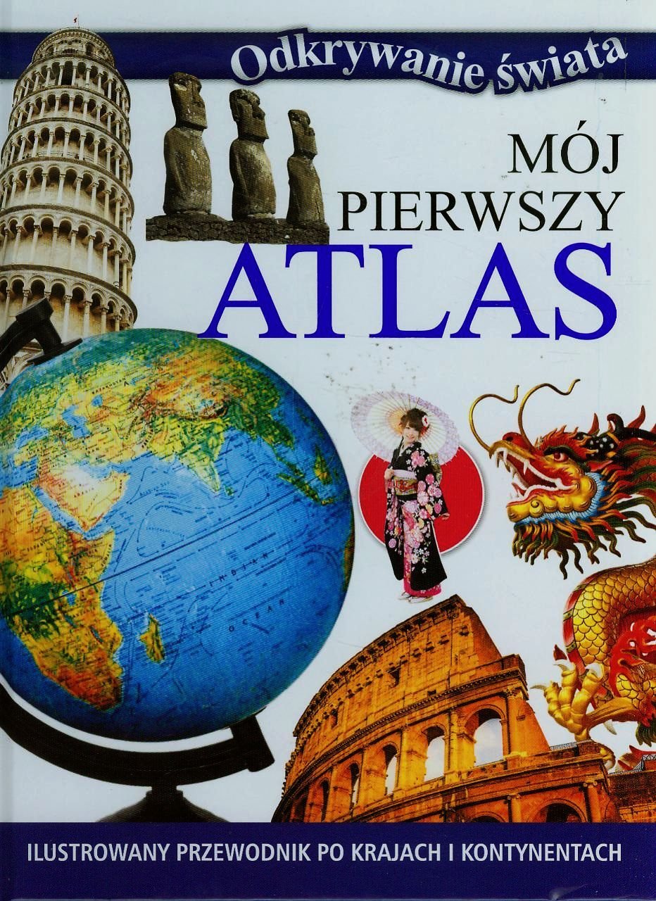 Mój pierwszy atlas Ilustrowany przewodnik po krajach i kontynentach (ODKRYWANIE ŚWIATA) Books