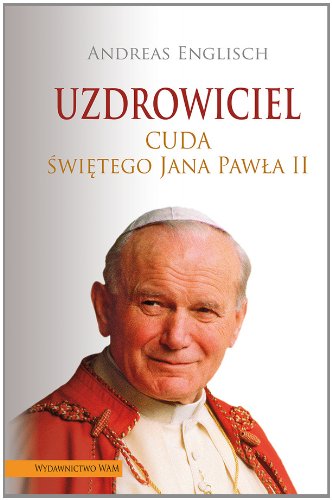 Uzdrowiciel: Cuda Świętego Jana Pawła II Books