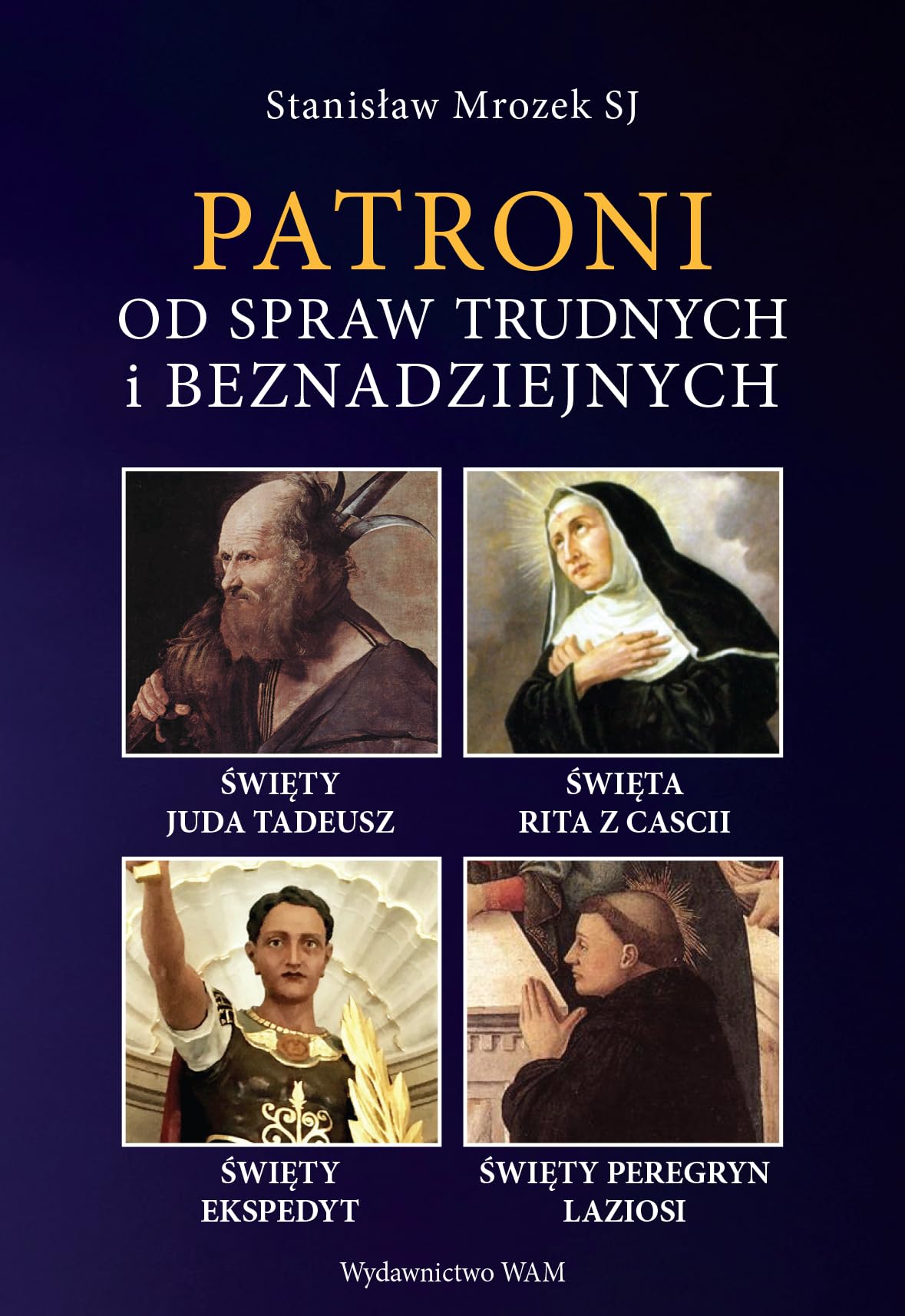 Patroni od spraw trudnych i beznadziejnych: Święty Juda Tadeusz, Święta Rita z Cascii, Święty Ekspedyt, Święty Peregryn Laziosi Books