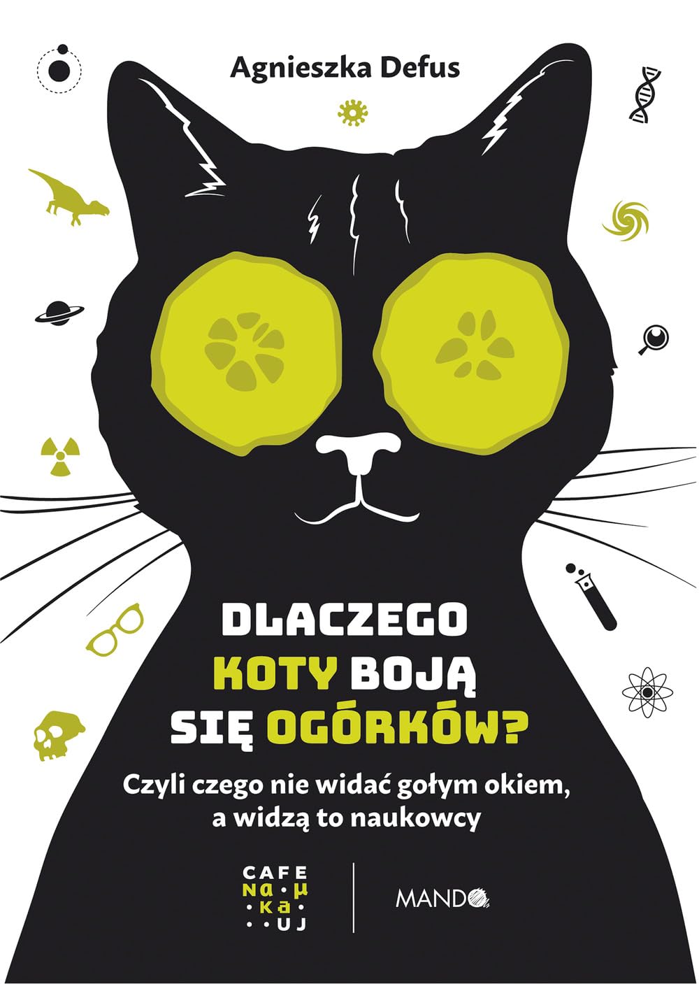 Dlaczego koty boją się ogórków?: Czyli czego nie widać gołym okiem, a widzą to naukowcy Books