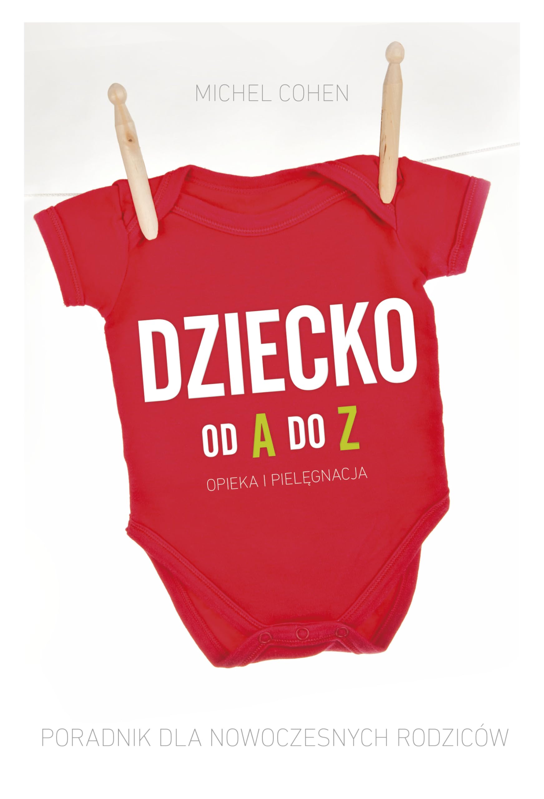Dziecko od A do Z Opieka i pielęgnacja: Poradnik dla nowoczesnych rodziców Books