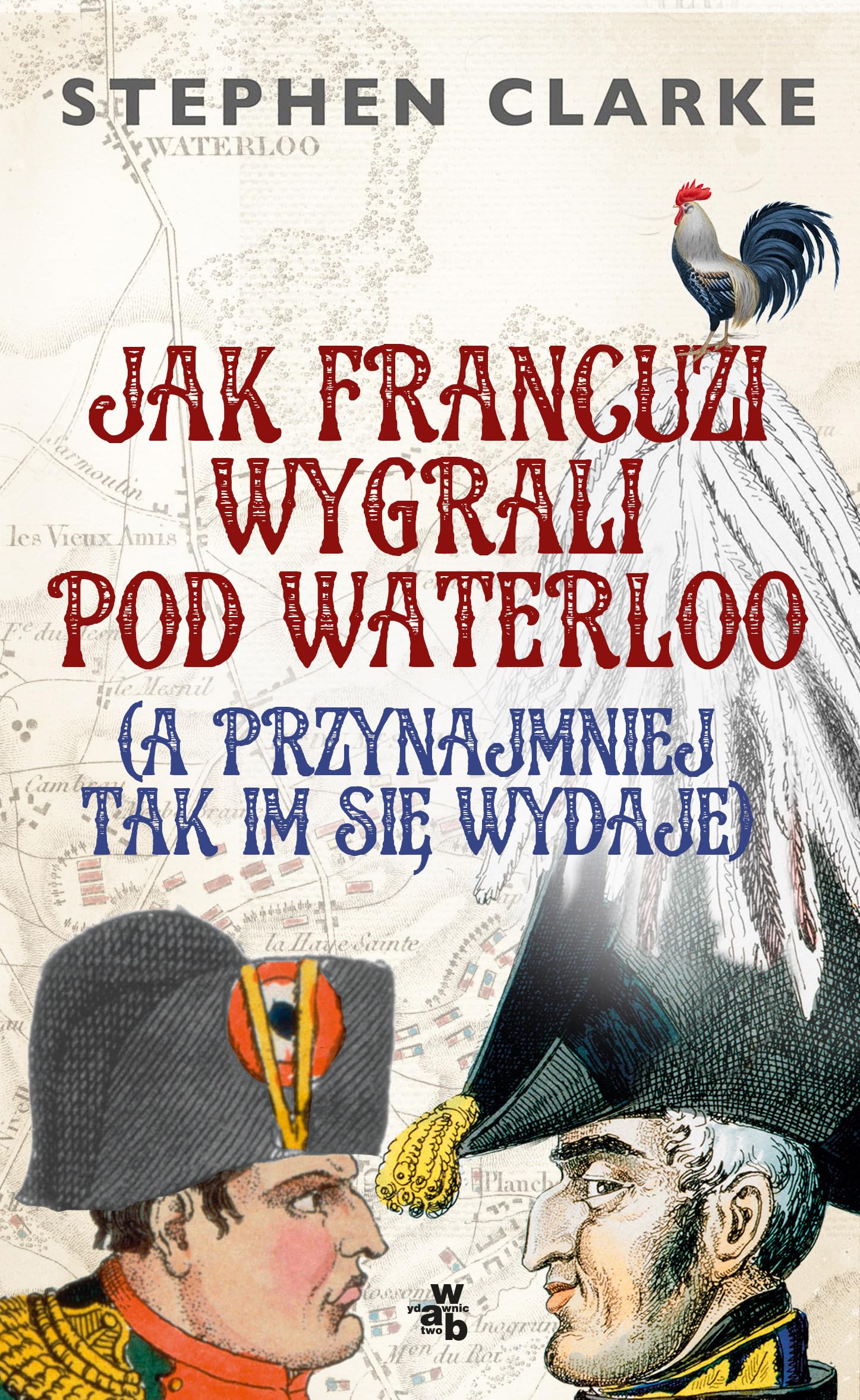Jak Francuzi wygrali pod Waterloo a przynajmiej tak im sie wydaje Biographies & Memoirs