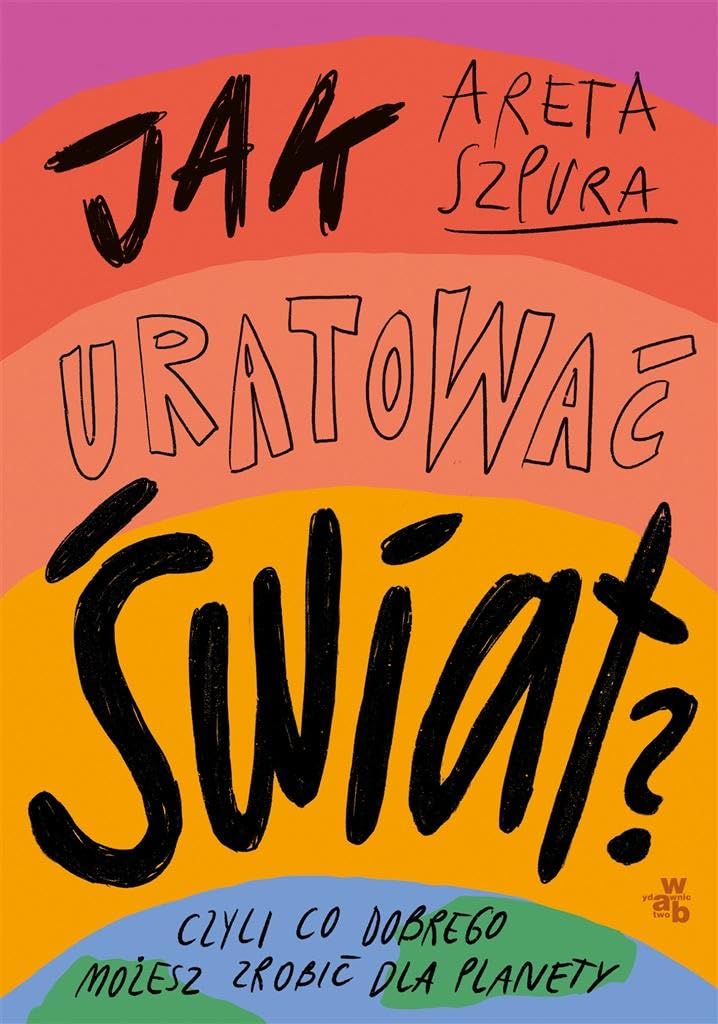 Jak uratować świat?: Czyli co dobrego możesz zrobić dla planety Books
