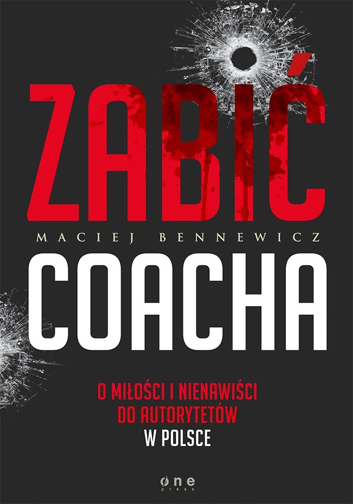Zabić coacha: O miłości i nienawiści do autorytetów w Polsce book