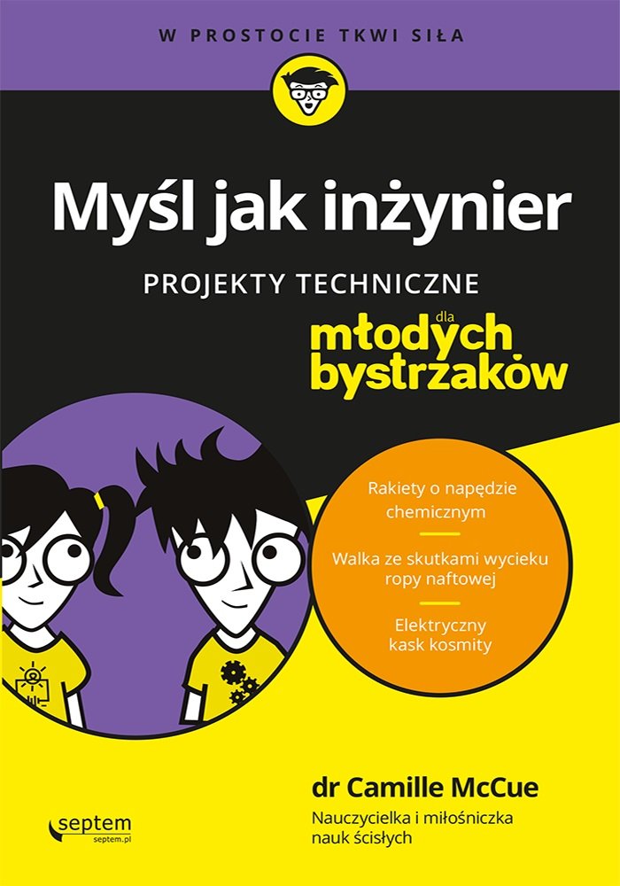 Myśl jak inżynier Projekty techniczne dla młodych bystrzaków Books