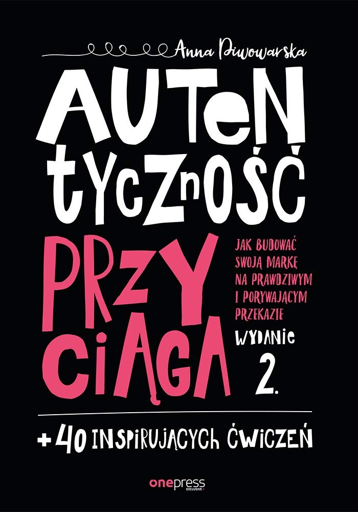 Autentyczność przyciąga.: Jak budować swoją markę na prawdziwym i porywającym przekazie. Books