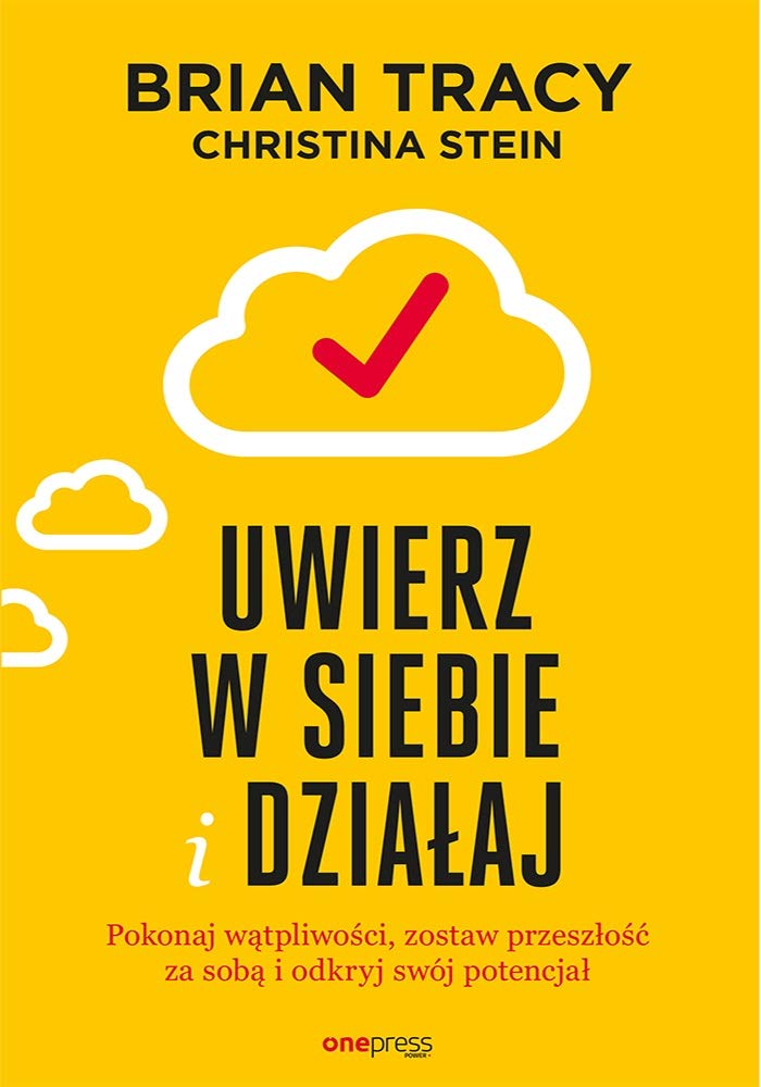 Uwierz w siebie i działaj: Pokonaj wątpliwości zostaw przeszłość za sobą i odkryj swój potencjał Books