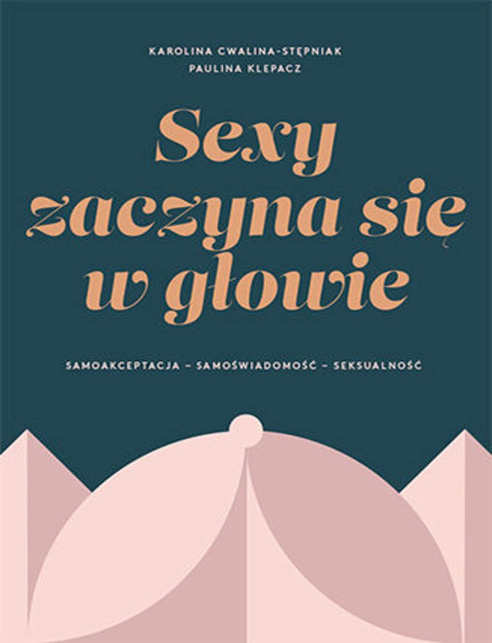Sexy zaczyna się w głowie: Samoakceptacja - samoświadomość - seksualność Books