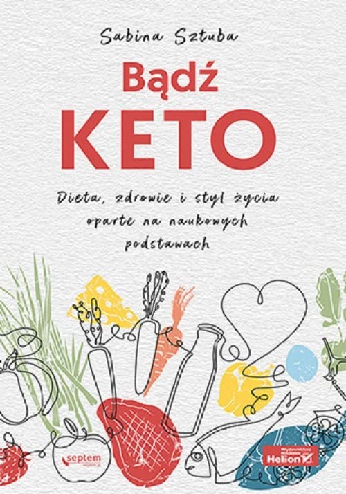 Bądź KETO. Dieta, zdrowie i styl życia oparte na naukowych podstawach: Dieta, zdrowie i styl życia oparte na naukowych podstawach book