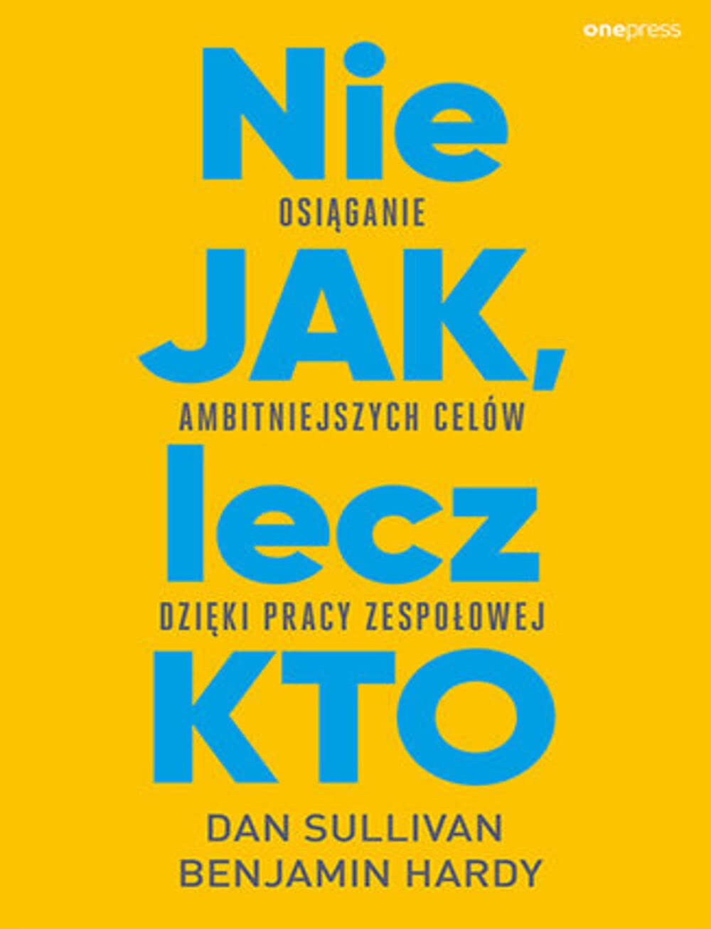Nie JAK, lecz KTO Osiąganie ambitniejszych celów dzięki pracy zespołowej Books