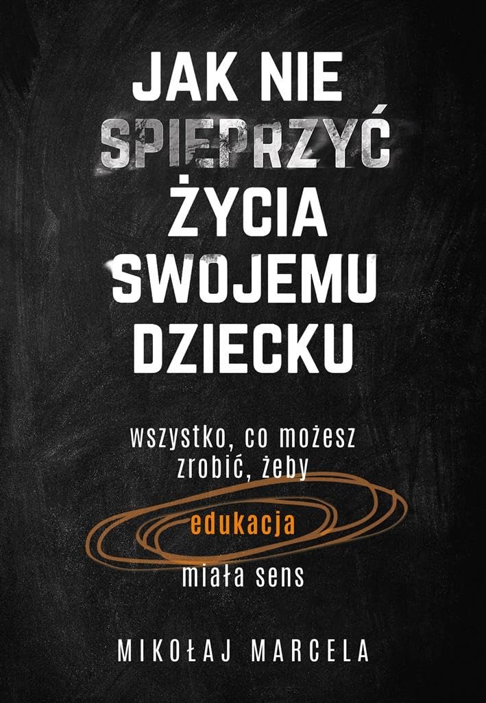 Jak nie spieprzyć życia swojemu dziecku Edukacja: Wszystko, co możesz zrobić, żeby edukacja miała sens Books