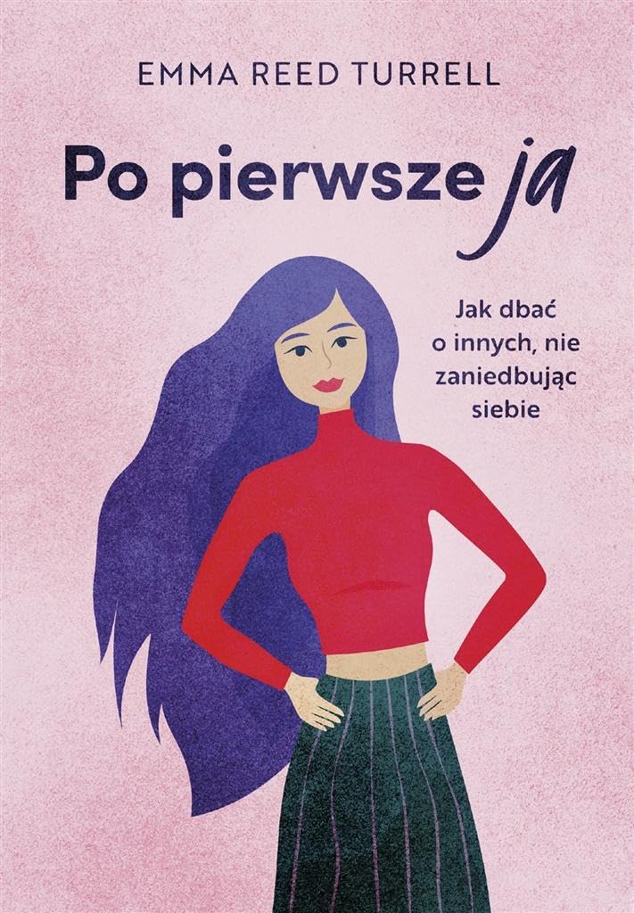Po pierwsze ja: Jak dbać o innych, nie zaniedbując siebie Books
