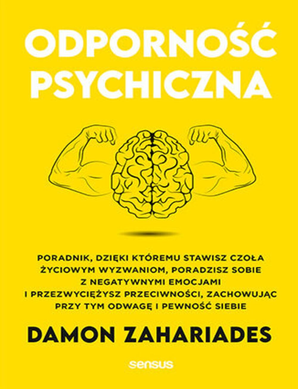 Odporność psychiczna.: Poradnik, dzięki któremu stawisz czoła życiowym wyzwaniom, poradzisz sobie z negatywnymi emocjami i przezwyciężysz przeciwności, zachowując przy tym odwagę i pewność siebie Books