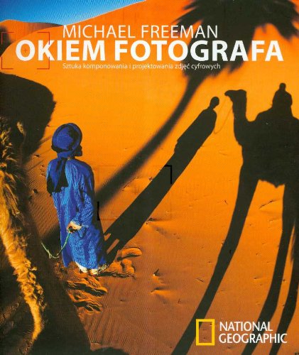 Okiem fotografa: Sztuka komponowania i projektowania zdjęć cyfrowych (NATIONAL GEOGRAPHIC) Books