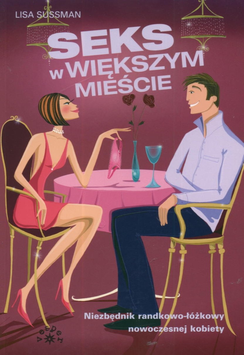 Seks w większym mieście: Niezbędnik łóżkowo-randkowy nowoczesnej kobiety Books