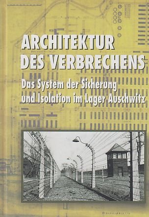 Architektur des Verbrechens : das System der Sicherung und Isolation im Lager Auschwitz. Books