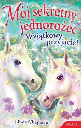 Mój sekretny jednorożec Wyjątkowy przyjaciel Books