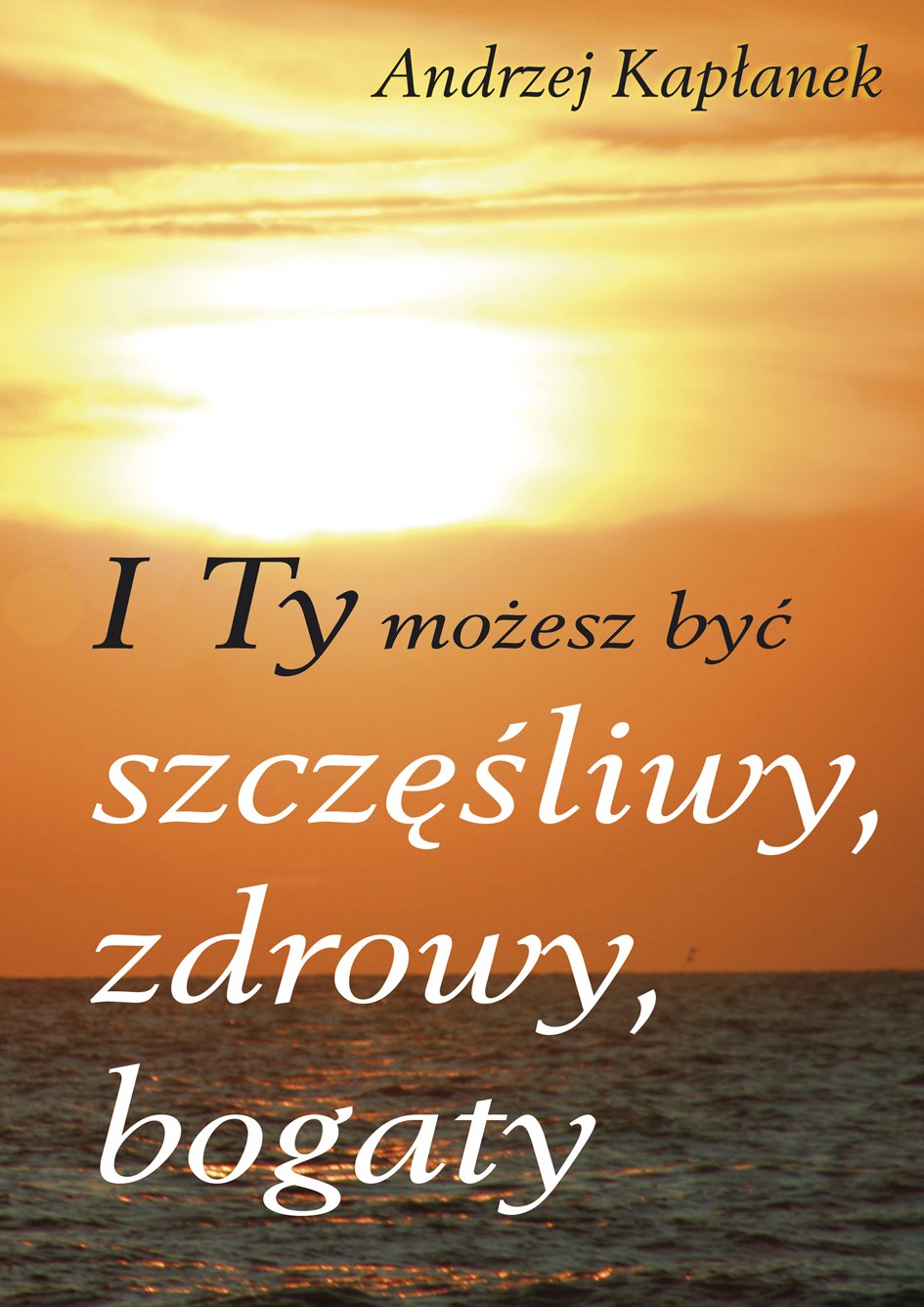 I Ty mozesz byc szczesliwy, zdrowy, bogaty Business, Finance & Career