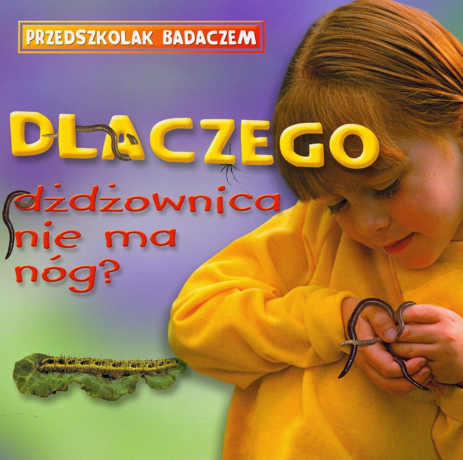 Dlaczego dżdżownica nie ma nóg? (PRZEDSZKOLAK BADACZEM) Books