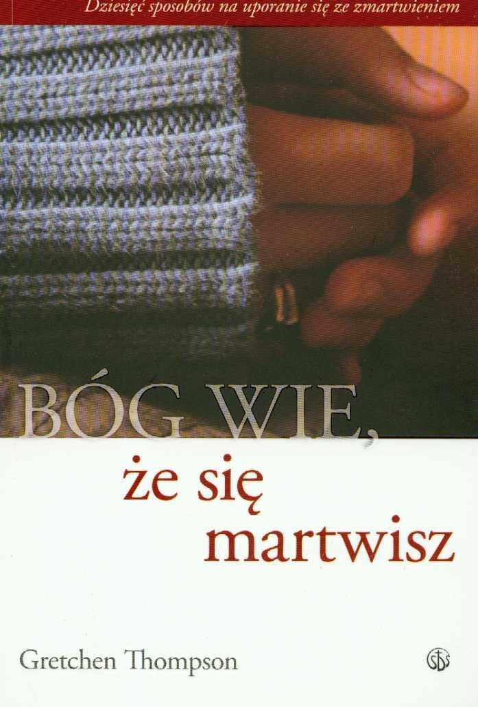 Bóg wie że się martwisz: Dziesięć sposobów na uporanie się ze zmartwieniem book