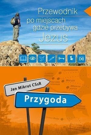 Przygoda. Przewodnik po miejscach, gdzie przebywa Jezus - Jan Mikrut Books