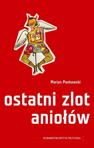 Ostatni zlot aniolow: Z rękopisu sylwy Mariana Pankowskiego sześć rozmaitych dni wybrał Piotr Marecki, edytor (SERIA LITERACKA) Contemporary literature Books