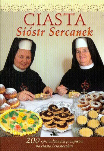 Ciasta sióstr sercanek: 200 sprawdzonych przepisów na ciasta i ciasteczka Books