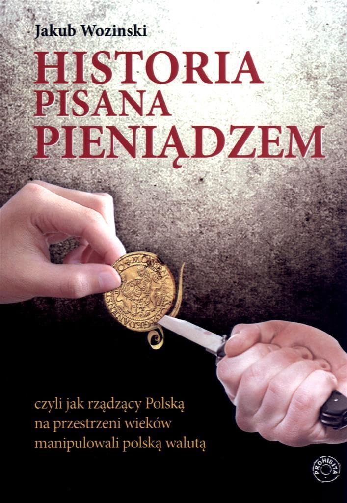 Historia pisana pieniądzem: czyli jak rządzący Polską na przestrzeni wieków manipulowanli polską walutą book