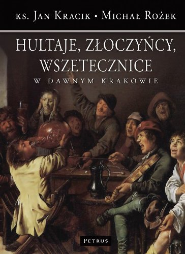 Hultaje złoczyńcy wszetecznice w dawnym Krakowie: O marginesie społecznym XVI - XVII wieku Books