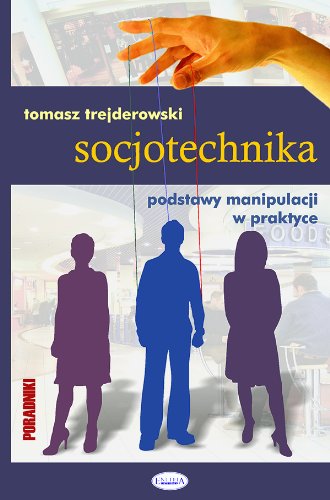 Socjotechnika: Podstawy manipulacji w praktyce Business, Finance & Career