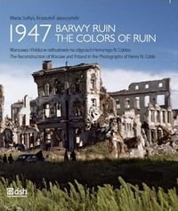 1947, barwy ruin. Warszawa i Polska w odbudowie na zdjeciach Henry'ego N. Cobba book