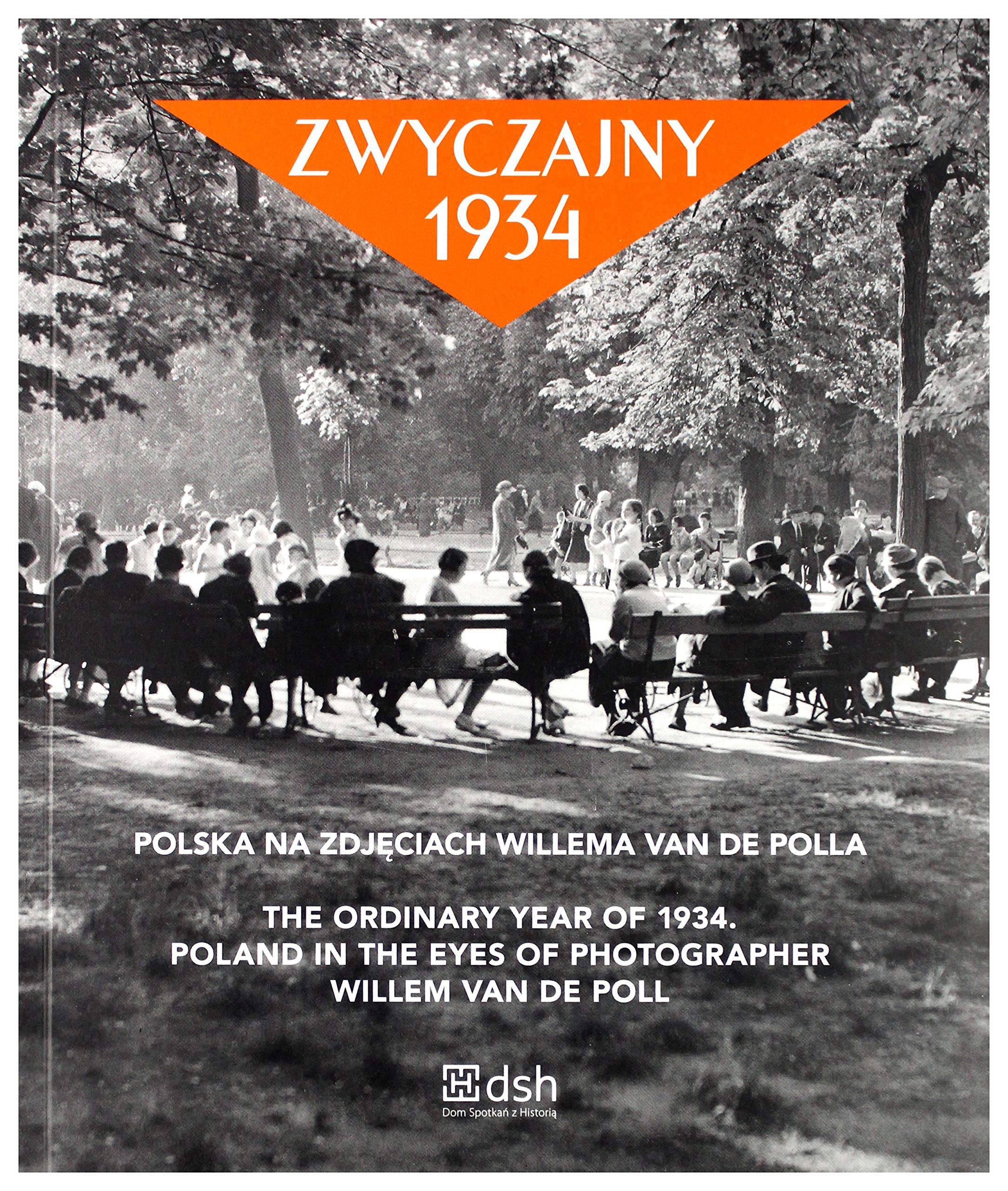 Zwyczajny 1934. Polska na zdjÄciach Willema van de Polla. The ordinary year of 1934. Poland in the eyes of photographer Willem van de Poll - de Poll Willem Van book