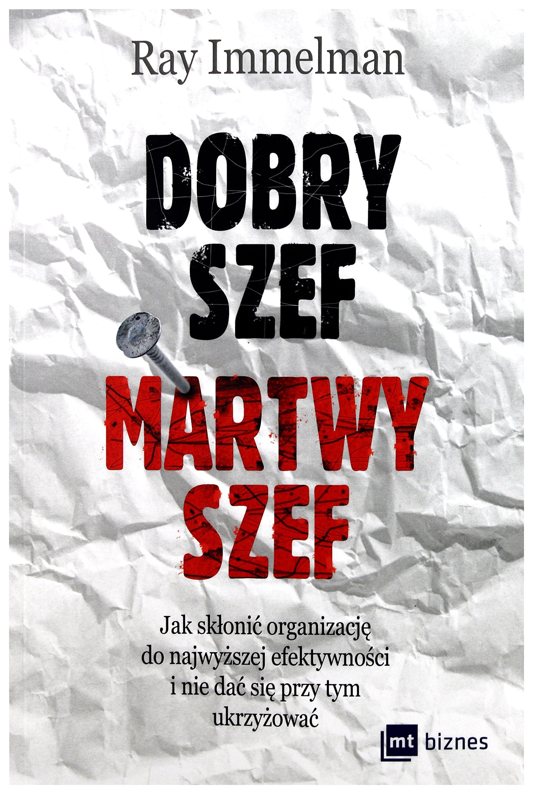 Dobry szef martwy szef: Jak skłonić organizację do najwyższej efektywności i nie dać się przy tym ukrzyżować book