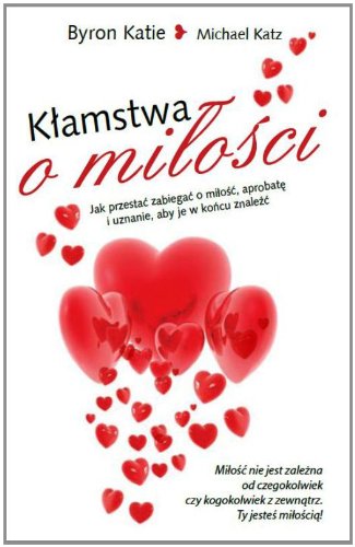 Kłamstwa o miłości: Jak przestać zabiegac o miłość, aprobatę i uznanie, aby je w końcu znaleźć Books