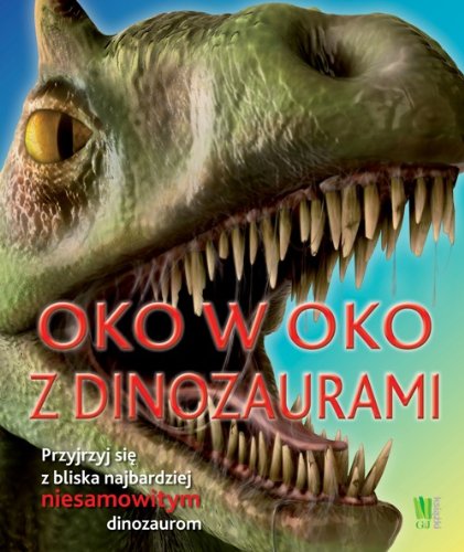 Oko w oko z dinozaurami: Przyjrzyj się z bliska najbardziej niesamowitym dinozaurom Books