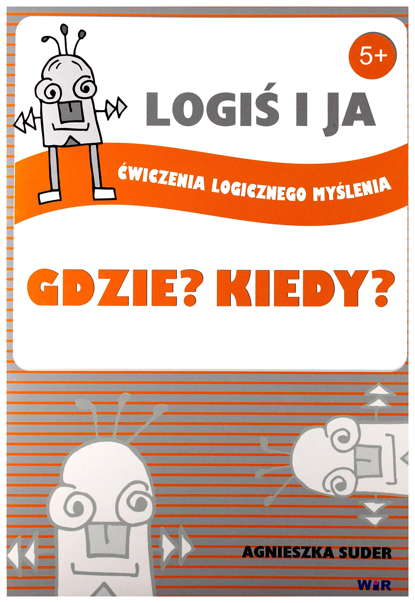 LOGIĹ I JA. Äwiczenia logicznego myĹl. GDZIE? KIEDY? - Agnieszka Suder book