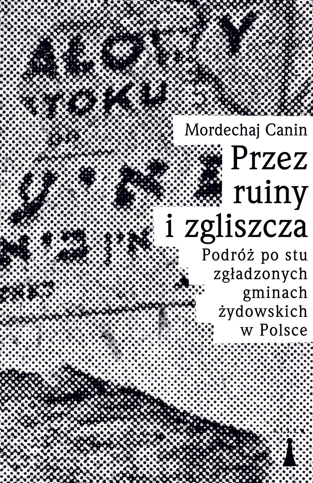 Przez ruiny i zgliszcza: Podróż po stu zgładzonych gminach żydowskich w Polsce Memories