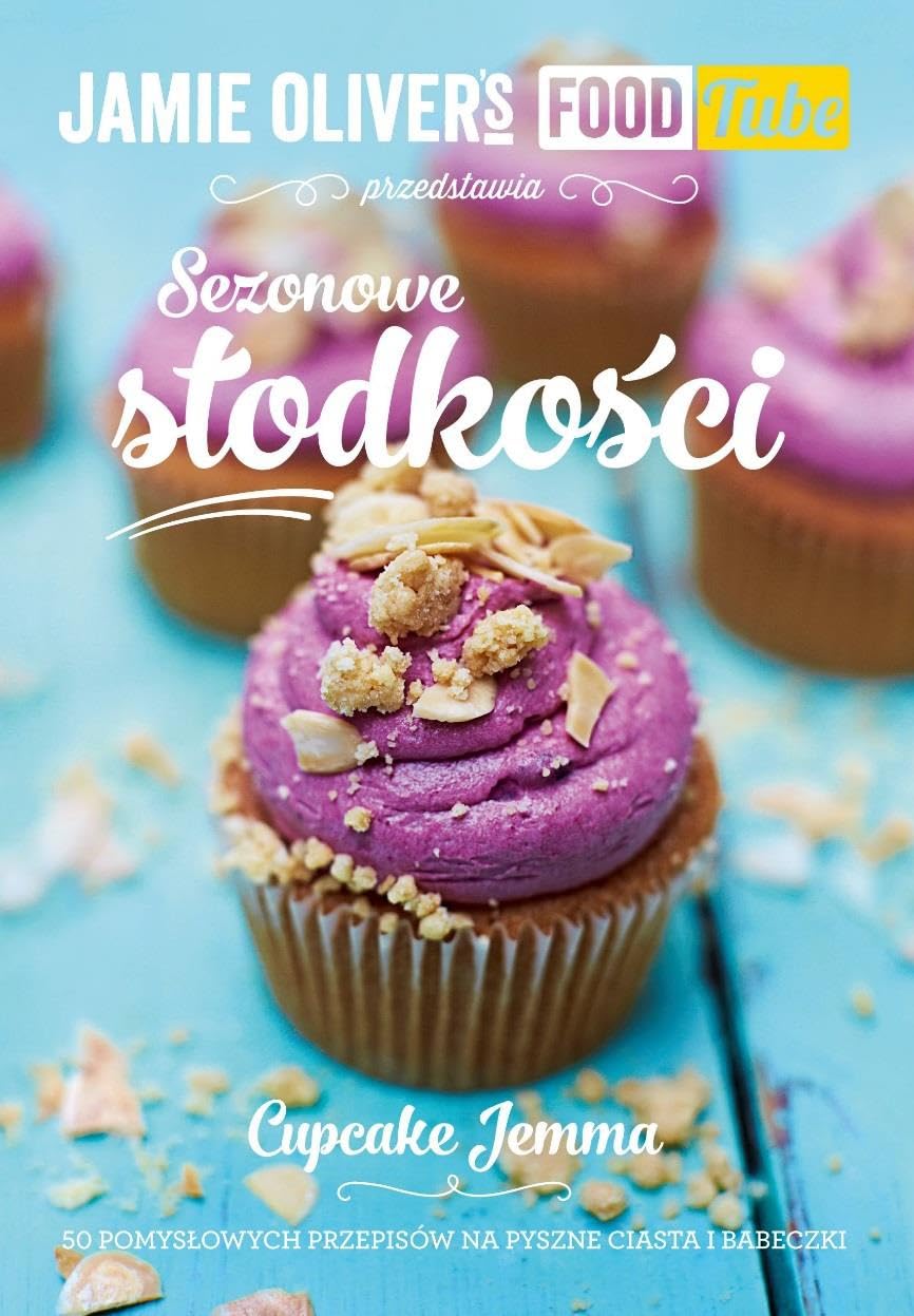 Jamie Oliver's Food Tube Sezonowe slodkosci: 50 pomysłowych przepisów na pyszne ciasta i babeczki Cooking & Enjoying